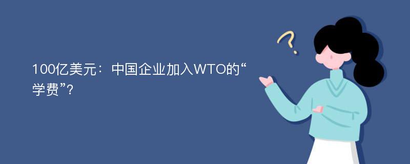 100亿美元：中国企业加入WTO的“学费”？