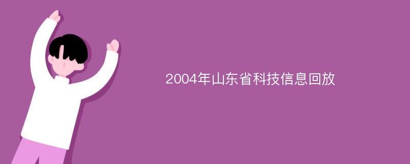 2004年山东省科技信息回放