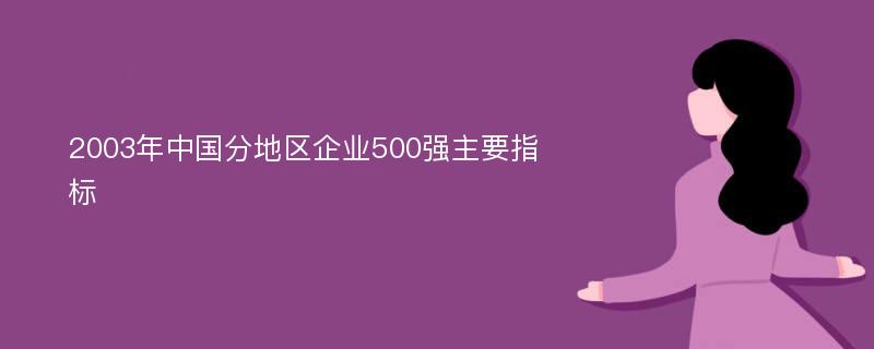 2003年中国分地区企业500强主要指标