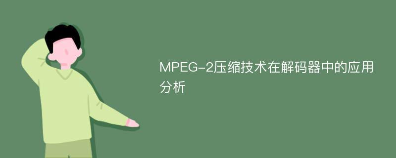MPEG-2压缩技术在解码器中的应用分析